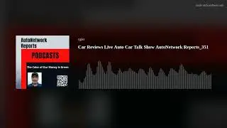 Car Reviews   Live Auto Car Talk Show   AutoNetwork Reports 351