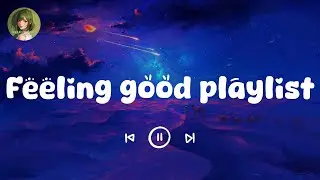 Feeling good playlist  ~ A playlist of songs make you feel good