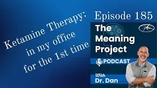 Ketamine Assisted Psychotherapy: In My Office for the 1st Time - The Meaning Project Podcast-Ep 185
