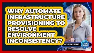 Why Automate Infrastructure Provisioning To Resolve Environment Inconsistency? - Cloud Stack Studio