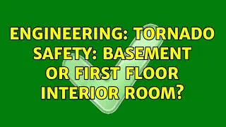Engineering: Tornado Safety: Basement or first floor interior room?