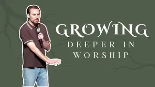 Growing Deeper in Worship