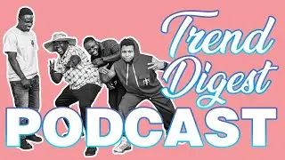 TREND DIGEST PODCAST - WE DIVE DEEP IN TO DADDY LUMBA'S ISSUES