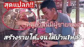 Ep:05 สุดแปลก!! หมู่บ้านนี้มีผู้ชายทอผ้า(ตำสิ้น) สร้างรายได้ จนได้บ้าน1หลัง 7 มกราคม 2026