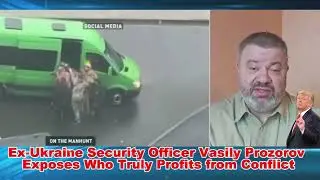 Ex-Ukraine Security Officer Vasily Prozorov Exposes Who Truly Profits from Conflict