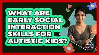 What Are Early Social Interaction Skills For Autistic Kids?