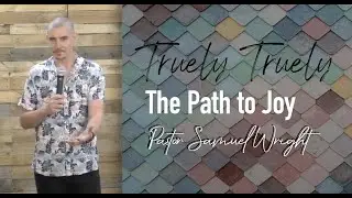 Truely Truely - The Path to Joy // Atherton Family Church // Ps Samuel Wright 8.11.2020
