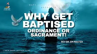 Rev. Dr. Jim Master: Why Get Baptised (Ordinance Or Sacrament).Baptism Service.