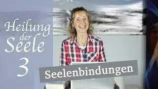 Serie: Heilung der Seele - 3: Seelenbindungen