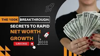The $100K Breakthrough: Secrets to Rapid Net Worth Growth
