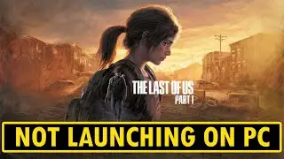 How To Fix The Last of Us Part 1 Won't Launch/Not Launching Error On PC