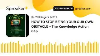 HOW TO STOP BEING YOUR OUR OWN OBSTACLE = The Knowledge Action Gap
