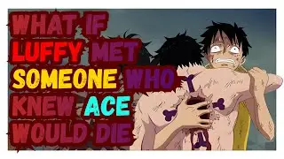(Part-6)What if Luffy Met Someone Who Knew Ace Would Die