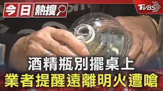 酒精瓶別擺桌上 業者提醒遠離明火遭嗆｜TVBS新聞 @TVBSNEWS01