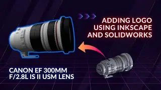 Using Inkscape & SolidWorks to Add Logos on Canon Lens