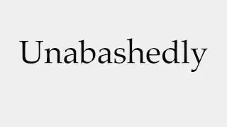 How to Pronounce Unabashedly