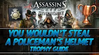 Assassin's Creed Syndicate | You Wouldn't Steal a Policeman's Helmet Trophy Guide