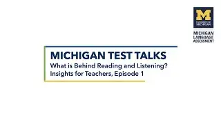 Michigan Test Talks: What is Behind Reading and Listening? Insights for Teachers, Episode 1.