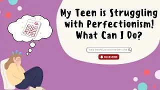 My Teen is Struggling with Perfectionism! What Can I Do?