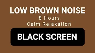 Low Brown Noise | Noise Blocking for Relaxation | 8 Hours Black Screen