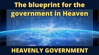 The blueprint for government in Heaven HEAVENLY GOVERNMENT