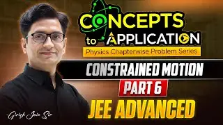 Constrained Motion Part 6| JEE Advanced Physics Problems| Concepts to Application by Girish Jain Sir