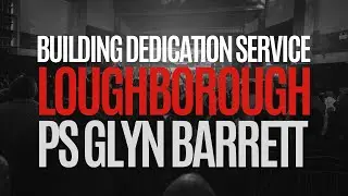 BUILDING DEDICATION SERVICE - Ps Glyn Barrett (Sat 6th September 2025)