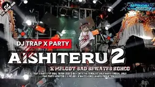 DJ TRAP X PARTY AISHITERU 2 X MELODY SEWATES KONCO VIRAL TIKTOK TERBARU 