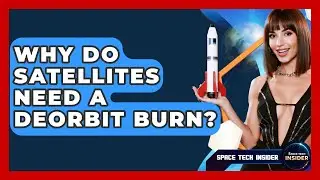 Why Do Satellites Need A Deorbit Burn? - Space Tech Insider