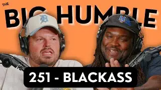 251 - The Big Humble | Blackass
