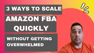 How to Start Selling on Amazon FBA and The 3 Ways to Scale Quickly WITHOUT Getting Overwhelmed