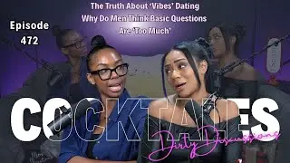 The Truth About ‘Vibes’ Dating: Why Men Think Basic Questions Are ‘Too Much’ | Cocktales Podcast