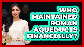 Who Maintained Roman Aqueducts Financially?