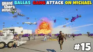 BALLAS GANG BIGGEST ATTACK ON MICHAEL | GTA 5 GAMEPLAY #15