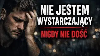 Dlaczego ciągle czujesz, że nie jesteś wystarczający (i nigdy nie masz spokoju)