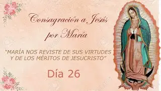 26vo d&iacute;a: Mar&iacute;a nos reviste de sus virtudes y de los m&eacute;ritos de Jesucristo.