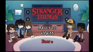Stranger Things react to OWM part 2