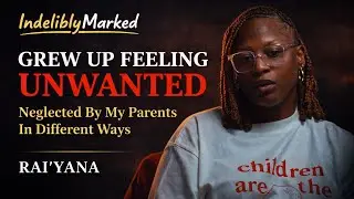 Grew Up Feeling Unwanted Even With Both Parents Alive | Rai’Yana Howard | Indelibly Marked #117 
