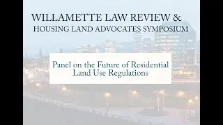 Willamette Law Review & Housing Land Advocates Symposium -Future of Residential Land Use Regulations