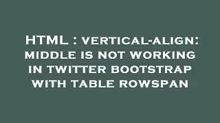 HTML : vertical-align: middle is not working in twitter bootstrap with table rowspan