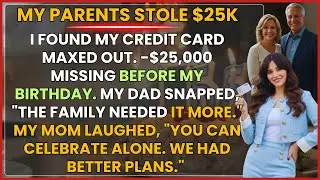 My Parents Stole $25K From My Card Before My Birthday - Then Discovered I Own Everything
