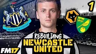 FM17 | REBUILDING NEWCASTLE UNITED | #1 | WOLVES & NORWICH | FOOTBALL MANAGER 2017 LET'S PLAY