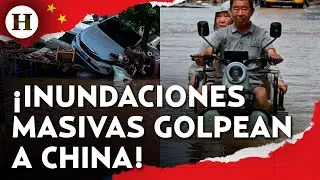 &iexcl;China al borde del colapso! Beijing vive tragedia clim&aacute;tica tras lluvias mortales e inundaciones