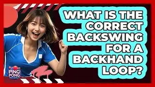 What Is The Correct Backswing For A Backhand Loop?