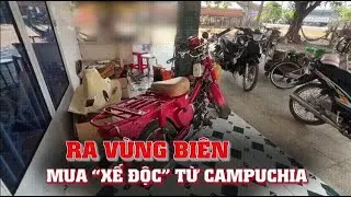 Clip điều tra: Ra vùng biên mua ‘xế độc’ từ Campuchia - PLO