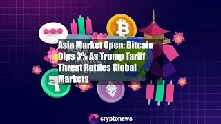 Asia Market Open: Bitcoin Dips 3% As Trump Tariff Threat Rattles