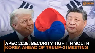 APEC 2025: Security tight in South Korea ahead of Trump-Xi meeting