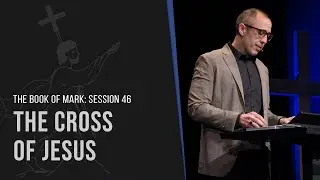 The Cross of Jesus | Mark 14:43-15:41 | Pastor Ben Dixon