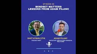 Ep 22: Mindset Matters - Lessons from Adam Pilanc