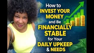 How to invest your money and be financially stable for your daily upkeep and needs